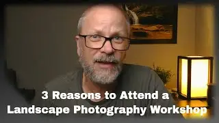 3 Reasons to Attend a Landscape Photography Workshop