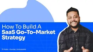 How To Build A SaaS Go-To-Market Strategy with TK Kader