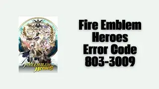 How To Resolve Fire Emblem Heroes: Error Code 803-3009?