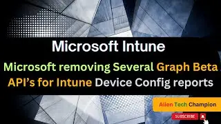 MS162- Microsoft is removing Several Graph Beta API’s for Intune Device Config reports