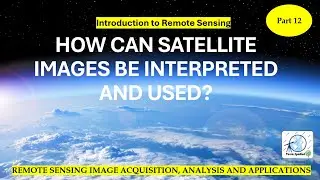 Introduction to Remote Sensing: How Can Satellite Images be Interpreted and Used | Part 12