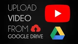 Upload Video From Google Drive