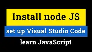 How to Install Node JS, Visual Studio Code and Set it Up for Learning JavaScript