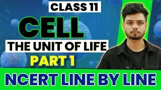 Cell The Unit Of Life - Part 1 | Class 11 Biology | NCERT Line By Line