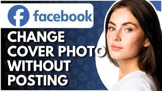 How To Change Cover Photo On Facebook Without Posting - Full Guide