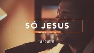 Só Jesus - Álvaro Tito [VOZ E VIOLÃO]