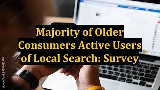 Majority of Older Consumers Active Users of Local Search: Survey