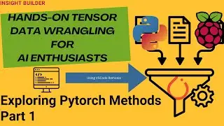 Hand-On Tensor Data Wrangling For AI Enthusiasts on RaspberryPi : Exploring Pytorch Methods Part 1