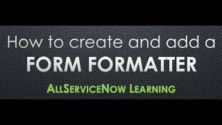 AllServiceNow Learning - ServiceNow | How to create and add a Form Formatter