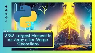 Master Array in Python: LeetCode 2789. Largest Element in an Array after Merge Operations