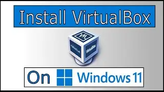 Install VirtualBox On Windows 11