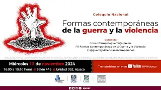 Coloquio Nacional| Formas Contemporáneas de la Guerra y la Violencia| Noviembre 13|Sesión vespertina