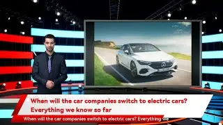 When will the car companies switch to electric cars? Everything we know so far