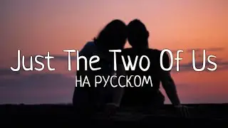 Bill Withers - Just The Two Of Us [НА РУССКОМ by MrAnaKol]