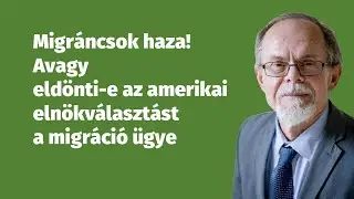 Migráncsok haza! Avagy eldönti-e az amerikai elnökválasztást a migráció ügye