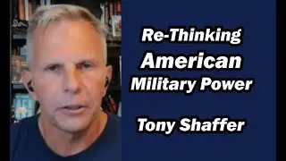 Re-Thinking American Military Power w/Tony Shaffer