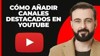 Cómo Agregar Canales Destacados en YouTube (2024)