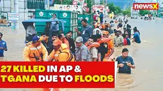 27 People Killed in AP & T'gana Due To Floods | IMD Issued Red Alert | NewsX