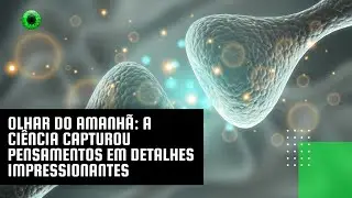 Olhar do Amanhã: a ciência capturou pensamentos em detalhes impressionantes