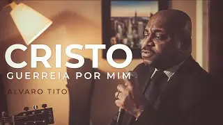 Cristo Guerreia Por Mim - Álvaro Tito [VOZ E VIOLÃO]