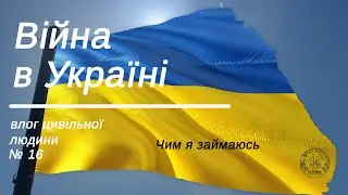 Війна в Україні. Влог цивільної людини16/чим я займаюсь