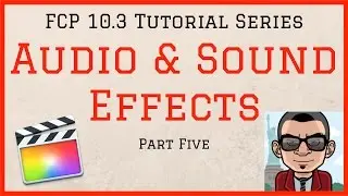 Audio & Sound Effects - Final Cut Pro 10.3 Tutorial - Part Five