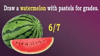 Draw a watermelon with pastels for grades 6/7 .