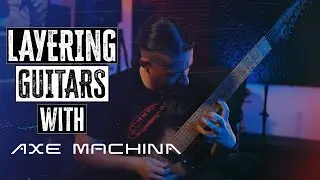 Layering Guitars with Axe Machina | Tips & Tricks