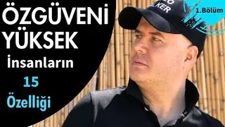 ÖZGÜVENİ YÜKSEK İNSANLARIN ON BEŞ ÖZELLİĞİ NELERDİR? ÖRNEKLERLE DETAYLI ANLATIM VE ANALİZLER