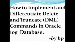 How to Implement and Differentiate Delete and Truncate (DML) Commands in Oracle 10g.