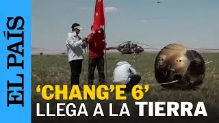 CHINA | La sonda china ‘Chang’e 6’ aterriza en la Tierra | El PAÍS