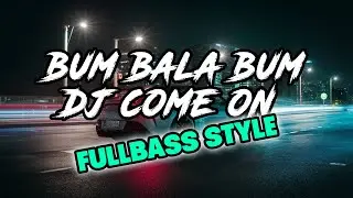 BOM BALA BOM X COME ON FULLBASS STYLE - DJ DAN 2024 REMIX