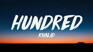 Khalid - Hundred (Lyrics) ♪