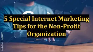 5 Special Internet Marketing Tips for the Non-Profit Organization