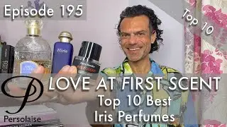 Top 10 Best Iris Perfumes on Persolaise Love At First Scent episode 195