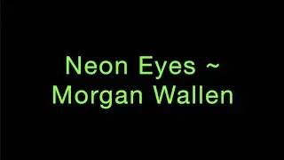 Neon Eyes ~ Morgan Wallen Lyrics