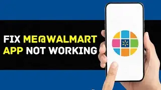 Me@Walmart App Not Working: How to Fix Me@Walmart App Not Working