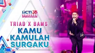 Triad x Bams - Kamu Kamulah Surgaku | SELEBRASI SPEKTAKULER RCTI 35