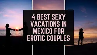 4 Best Sexy Vacations in Mexico for Delicious Couples