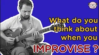 What Do You Think About When You Improvise? | Guitar Prof Blog