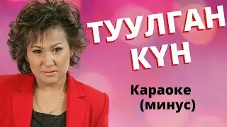 Кыргызча минусовка караоке ТУУЛГАН КҮН тексти менен