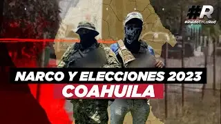 Estos son los cárteles que se disputan Coahuila rumbo a las elecciones 2023