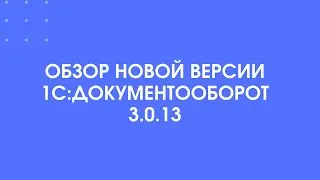 415 - Обзор новой версии 1С:Документооборот 3.0.13
