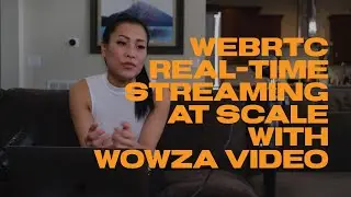 WebRTC Real-Time Streaming at Scale With Wowza Video