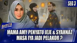 MAMA AMY JADI PENENGAH RUMAH TANGGA SYAHNAZ & JEJE, MASA IYA PELAKOR ?? - BARISTA