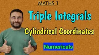 Triple Integration | Cylindrical Coordinates | Numerical | Maths 1