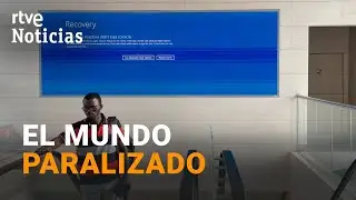 MICROSOFT: FALLOS INFORMÁTICOS GLOBALES en BANCOS, SUPERMERCADOS y AEROPUERTOS | RTVE