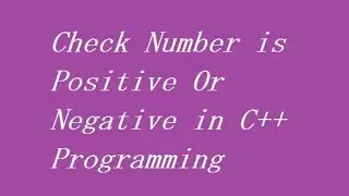 Check Number is Positive Or Negative in C++ Programming