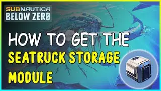 HOW TO GET THE SEATRUCK STORAGE MODULE IN SUBNAUTICA BELOW ZERO