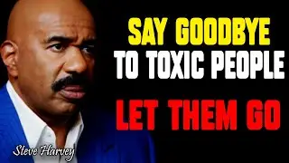 Say Goodbye To Toxic People From Your Life | Steve Harvey